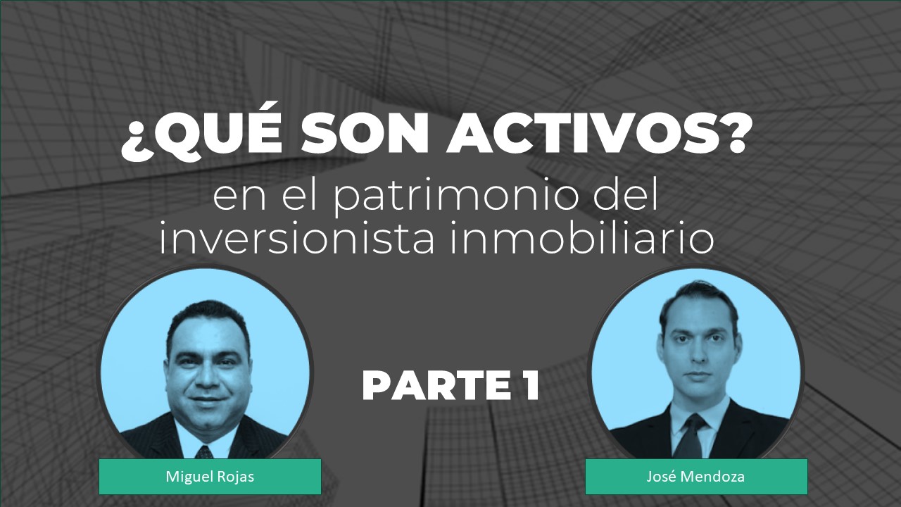 Miguel Rojas y José Mendoza. Blog Qué son activos desde el punto de vista del inversionista inmobiliario